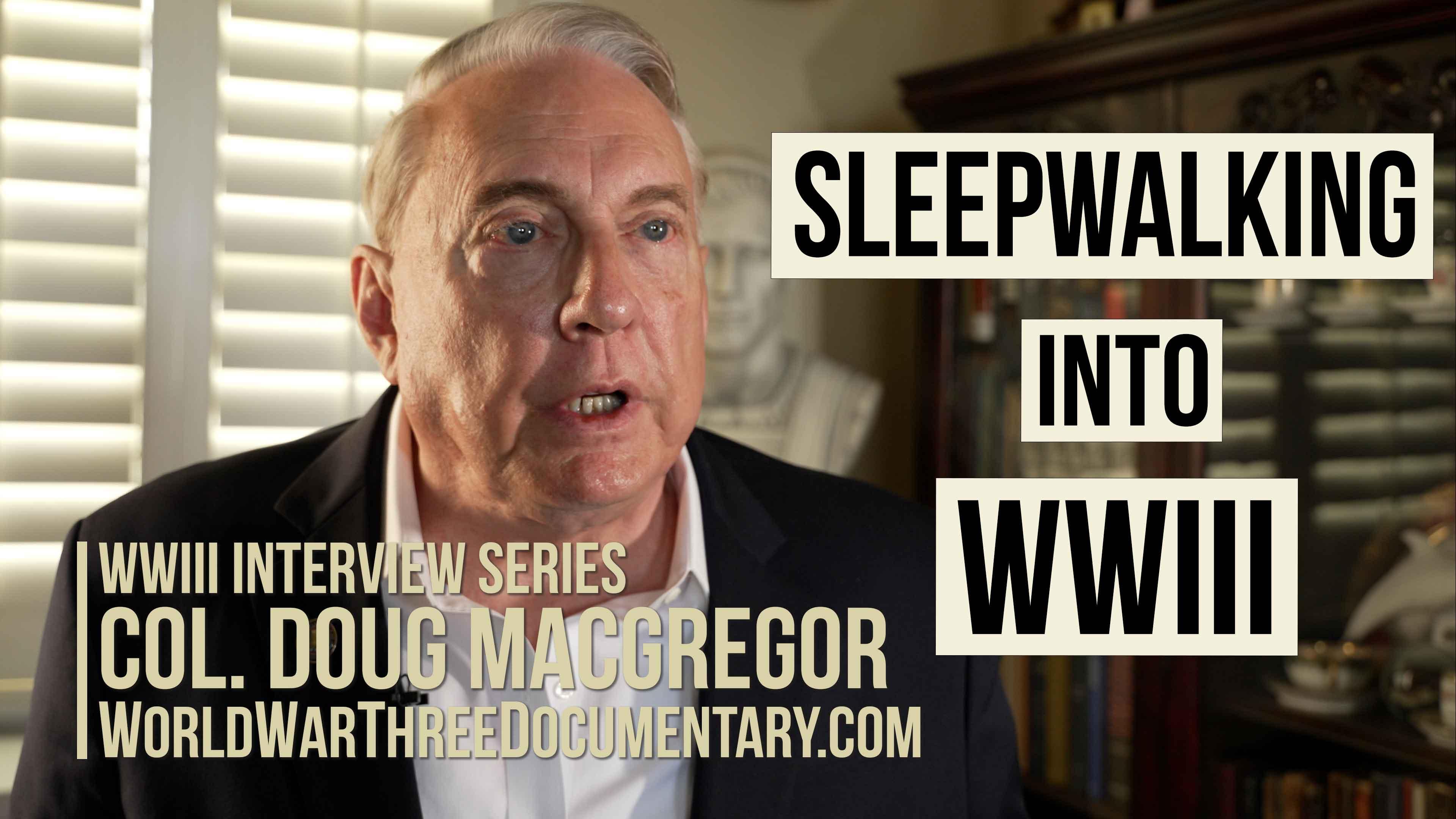 Col. Doug Macgregor: Sleepwalking into World War III