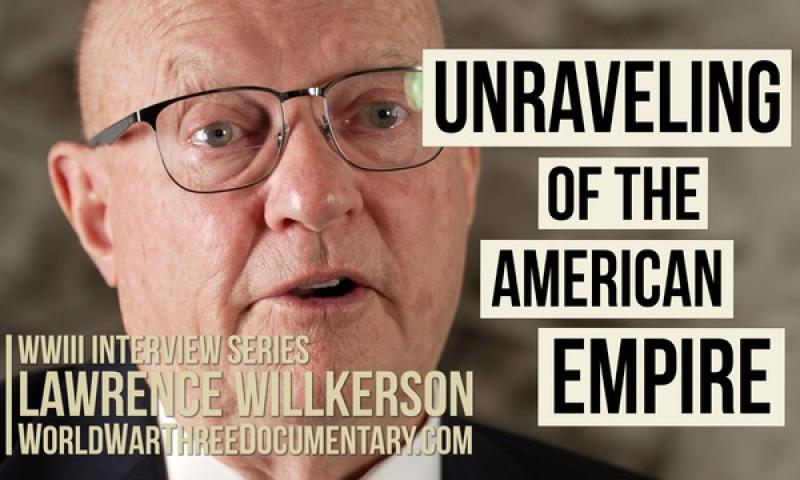 Col Lawrence Wilkerson in World War III Series: Unraveling of American Empire