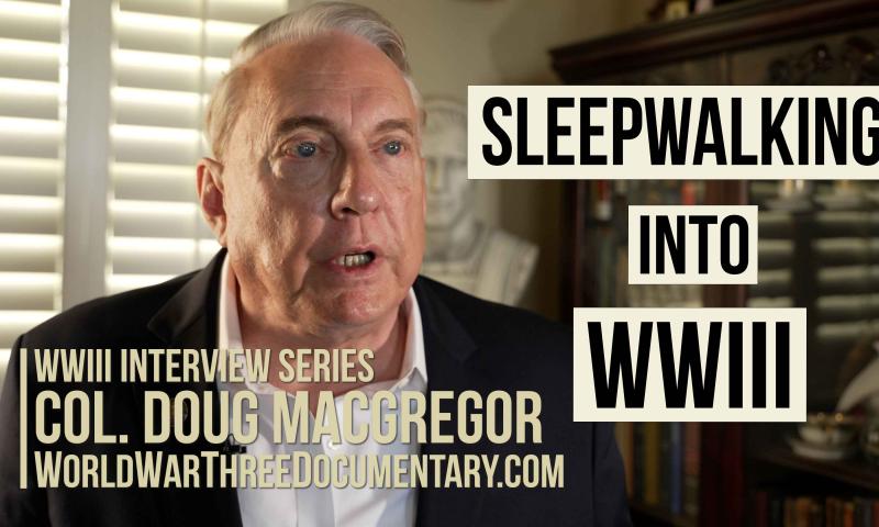 Col. Doug Macgregor: Sleepwalking into World War III